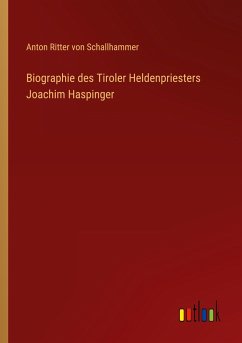 Biographie des Tiroler Heldenpriesters Joachim Haspinger