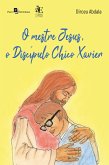 O mestre Jesus, o discípulo Chico Xavier (eBook, ePUB) O mestre Jesus, o discípulo Chico Xavier (eBook, ePUB)