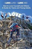 I Love Life! I Love Me!: How to Love Yourself and Others: A Guide for Teens and Young Adults