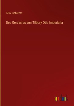 Des Gervasius von Tilbury Otia Imperialia - Liebrecht, Felix