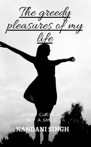 The greedy pleasures of my life The greedy pleasures of my life