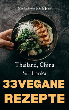 33 VEGANE ASIATISCHE REZEPTE: THAILAND, SRI LANKA & CHINA (eBook, ePUB) - Brown, Monika; Jones, Sally