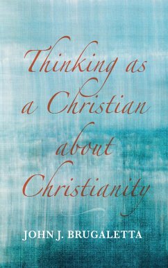 Thinking as a Christian about Christianity (eBook, ePUB) - Brugaletta, John J.