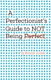 A Perfectionist's Guide to Not Being Perfect (eBook, ePUB)