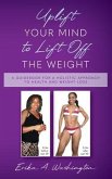 Uplift Your Mind to Lift Off the Weight (eBook, ePUB) Uplift Your Mind to Lift Off the Weight (eBook, ePUB)