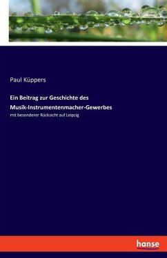 Ein Beitrag zur Geschichte des Musik-Instrumentenmacher-Gewerbes Ein Beitrag zur Geschichte des Musik-Instrumentenmacher-Gewerbes