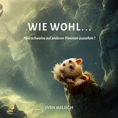 Wie wohl...Meerschweine auf anderen Planeten aussehen ? Bildband - Melisch, Sven