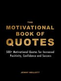 The Motivational Book of Quotes: 500+ Motivational Quotes for Increased Positivity, Confidence & Success (Motivational Books) (eBook, ePUB)