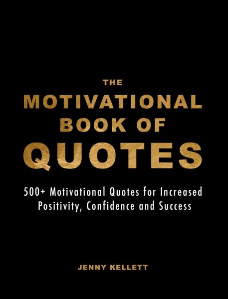 The Motivational Book of Quotes: 500+ Motivational Quotes for Increased Positivity, Confidence & Success (Motivational Books) (eBook, ePUB)