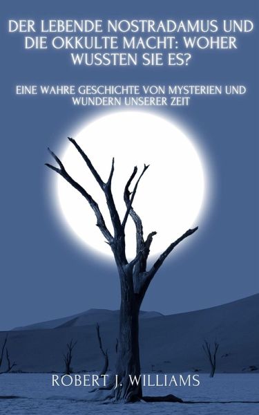 Der lebende Nostradamus und die okkulte Macht: Woher wussten sie es? Eine wahre Geschichte von Mysterien und Wundern unserer Zeit (eBook, ePUB)