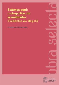 Estamos aquí: cartografías de sexualidades disidentes en Bogotá (eBook, ePUB) - Gil Hernández, Franklin