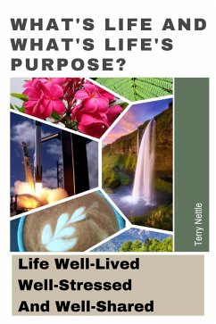 What's Life And What's Life's Purpose?: Life Well-Lived, Well-Stressed And Well-Shared (eBook, ePUB) - Nettle, Terry