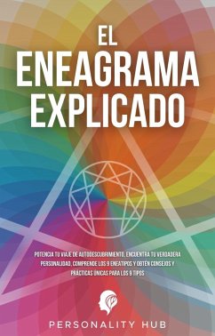 El Eneagrama explicado: Potencia tu viaje de autodescubrimiento, encuentra tu verdadera personalidad, comprende los 9 eneatipos y obtén consejos y prácticas únicas para los 9 tipos (eBook, ePUB) - Hub, Personality