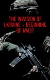 The Invasion of Ukraine - Beginning of WW3? (eBook, ePUB)