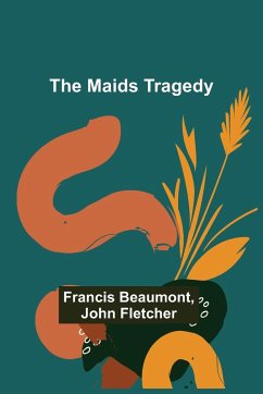 The Maids Tragedy - Beaumont, Francis; Fletcher, John