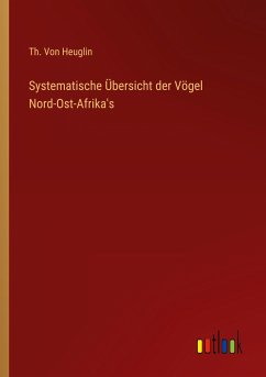 Systematische Übersicht der Vögel Nord-Ost-Afrika's - Heuglin, Th. von