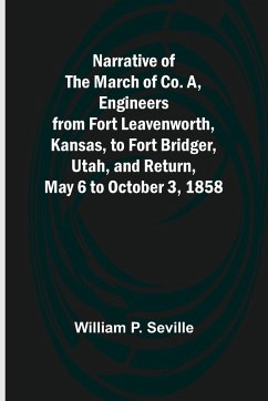 Narrative of the March of Co. A, Engineers from Fort Leavenworth, Kansas, to Fort Bridger, Utah, and Return, May 6 to October 3, 1858 - P. Seville, William