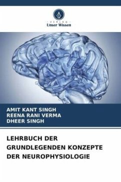 LEHRBUCH DER GRUNDLEGENDEN KONZEPTE DER NEUROPHYSIOLOGIE - Singh, Amit Kant;Verma, Reena Rani;Singh, Dheer