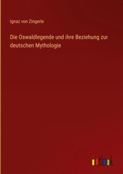 Die Oswaldlegende und ihre Beziehung zur deutschen Mythologie - Zingerle, Ignaz von