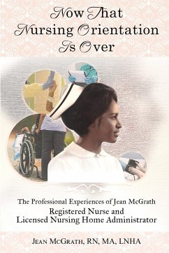 Now That Nursing Orientation Is Over: The Professional Experiences of Jean McGrath, Registered Nurse and Licensed Nursing Home Administrator - Ma Lnha