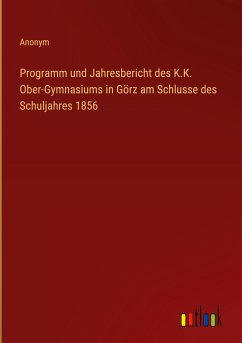 Programm und Jahresbericht des K.K. Ober-Gymnasiums in Görz am Schlusse des Schuljahres 1856