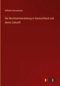 Die Rechtsentwickelung in Deutschland und deren Zukunft - Bornemann, Wilhelm