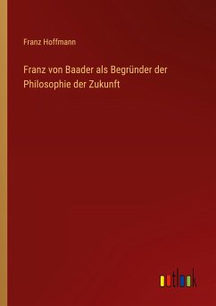 Franz von Baader als Begründer der Philosophie der Zukunft