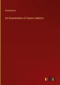 An Examination of Canon Liddon's - Anonymous