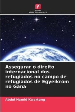 Assegurar o direito internacional dos refugiados no campo de refugiados de Egyeikrom no Gana - Kwarteng, Abdul Hamid