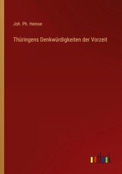 Thüringens Denkwürdigkeiten der Vorzeit - Heinse, Joh. Ph.