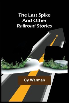 The Last Spike ;And Other Railroad Stories - Warman, Cy