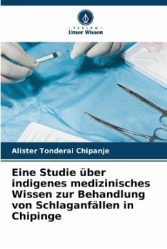 Eine Studie über indigenes medizinisches Wissen zur Behandlung von Schlaganfällen in Chipinge - Chipanje, Alister Tonderai