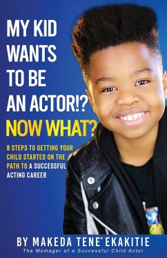 My Kid Wants To Be an Actor!? Now What? - Ekakitie, Makeda Tene'