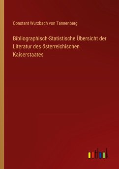 Bibliographisch-Statistische Übersicht der Literatur des österreichischen Kaiserstaates - Tannenberg, Constant Wurzbach von