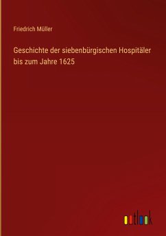 Geschichte der siebenbürgischen Hospitäler bis zum Jahre 1625 - Müller, Friedrich