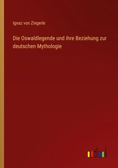 Die Oswaldlegende und ihre Beziehung zur deutschen Mythologie - Zingerle, Ignaz von