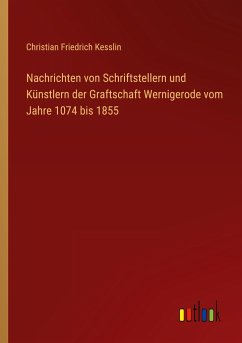 Nachrichten von Schriftstellern und Künstlern der Graftschaft Wernigerode vom Jahre 1074 bis 1855 - Kesslin, Christian Friedrich