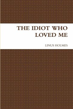 The Idiot Who Loved Me - Holmes, Linus