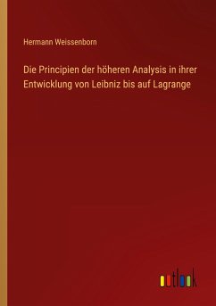 Die Principien der höheren Analysis in ihrer Entwicklung von Leibniz bis auf Lagrange