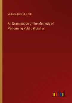 An Examination of the Methods of Performing Public Worship - Le Tall, William James