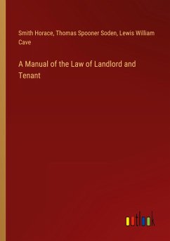 A Manual of the Law of Landlord and Tenant - Horace, Smith; Soden, Thomas Spooner; Cave, Lewis William