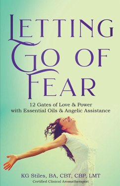 Letting Go of Fear 12 Gates of Love & Power with Essential Oils & Angelic Assistance - Stiles, Kg