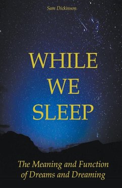 While we Sleep The Meaning and Function of Dreams and Dreaming - Dickinson, Sam