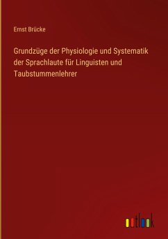 Grundzüge der Physiologie und Systematik der Sprachlaute für Linguisten und Taubstummenlehrer - Brücke, Ernst