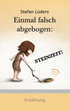 Einmal falsch abgebogen: STEINZEIT! - Lüders, Stefan