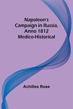 Napoleon's Campaign in Russia, Anno 1812; Medico-Historical - Rose, Achilles
