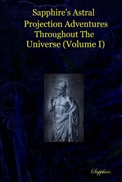 Sapphire's Astral Projection Adventures Throughout The Universe (Volume I) - Sapphire