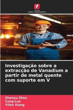 Investigação sobre a extracção de Vanadium a partir de metal quente com suporte em V - Zhou, Zhenyu;Luo, Cong;Xiong, Yifan