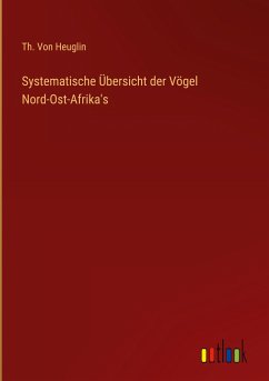 Systematische Übersicht der Vögel Nord-Ost-Afrika's - Heuglin, Th. von