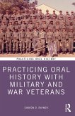 Practicing Oral History with Military and War Veterans (eBook, PDF)